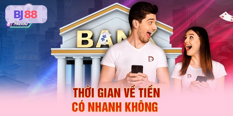 Thời gian nhận tiền nhanh tại BJ88